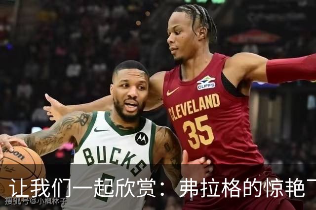 让我们一起欣赏：弗拉格的惊艳飞扣时刻！